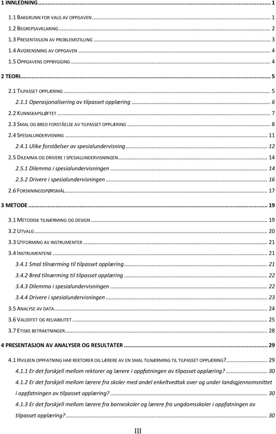 SPESIALUNDERVISNING... 11 2.4.1 Ulike forståelser av spesialundervisning... 12 2.5 DILEMMA OG DRIVERE I SPESIALUNDERVISNINGEN... 14 2.5.1 Dilemma i spesialundervisningen... 14 2.5.2 Drivere i spesialundervisningen.