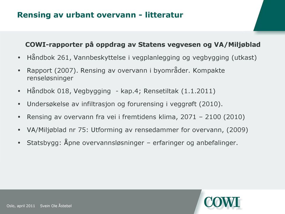 Kompakte renseløsninger Håndbok 018, Vegbygging - kap.4; Rensetiltak (1.1.2011) Undersøkelse av infiltrasjon og forurensing i veggrøft (2010).