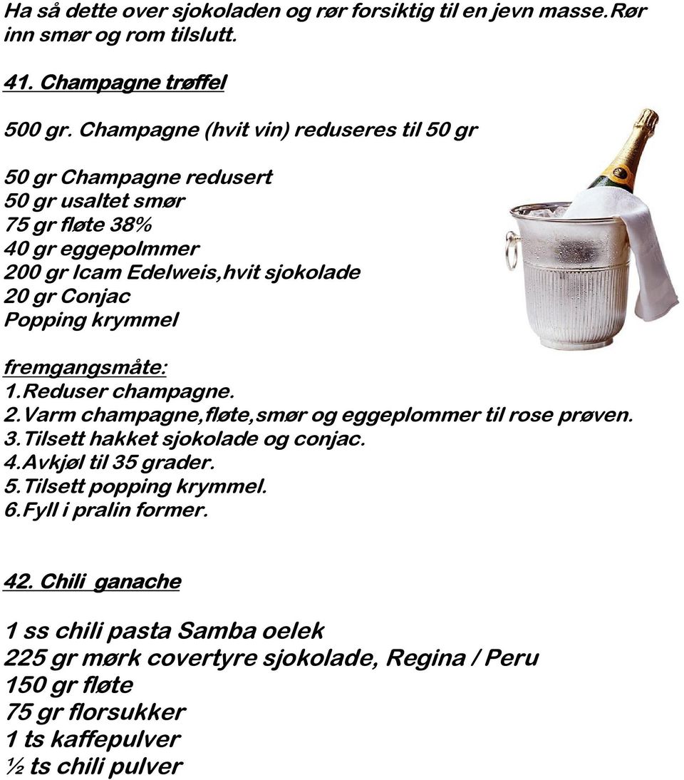 Popping krymmel fremgangsmåte: 1.Reduser champagne. 2.Varm champagne,fløte,smør og eggeplommer til rose prøven. 3.Tilsett hakket sjokolade og conjac. 4.