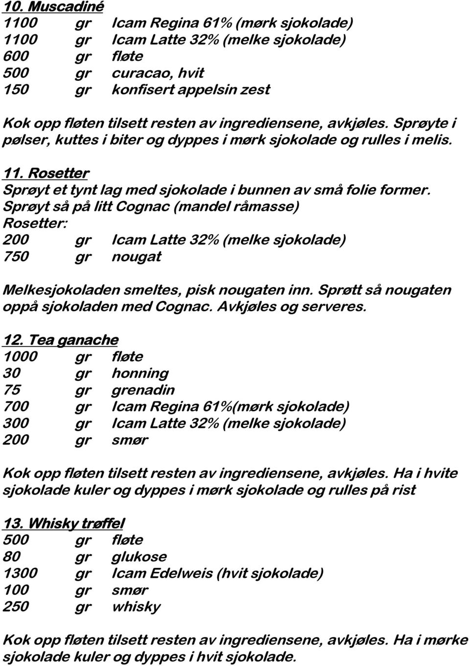 Sprøyt så på litt Cognac (mandel råmasse) Rosetter: 200 gr Icam Latte 32% (melke sjokolade) 750 gr nougat Melkesjokoladen smeltes, pisk nougaten inn. Sprøtt så nougaten oppå sjokoladen med Cognac.