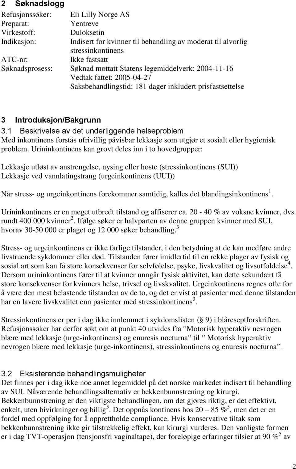 1 Beskrivelse av det underliggende helseproblem Med inkontinens forstås ufrivillig påvisbar lekkasje som utgjør et sosialt eller hygienisk problem.