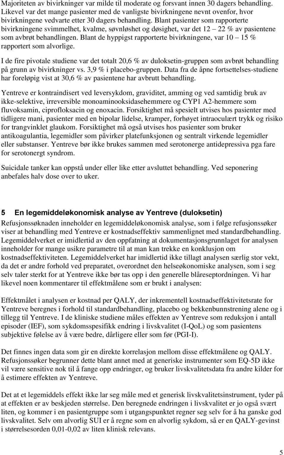 Blant pasienter som rapporterte bivirkningene svimmelhet, kvalme, søvnløshet og døsighet, var det 12 22 % av pasientene som avbrøt behandlingen.