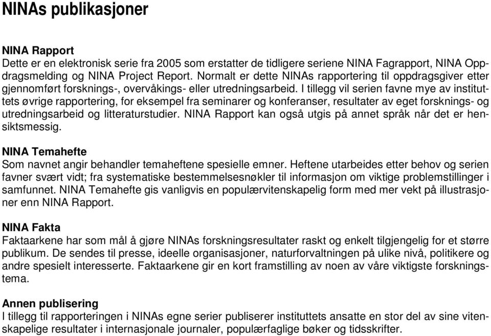 I tillegg vil serien favne mye av instituttets øvrige rapportering, for eksempel fra seminarer og konferanser, resultater av eget forsknings- og utredningsarbeid og litteraturstudier.