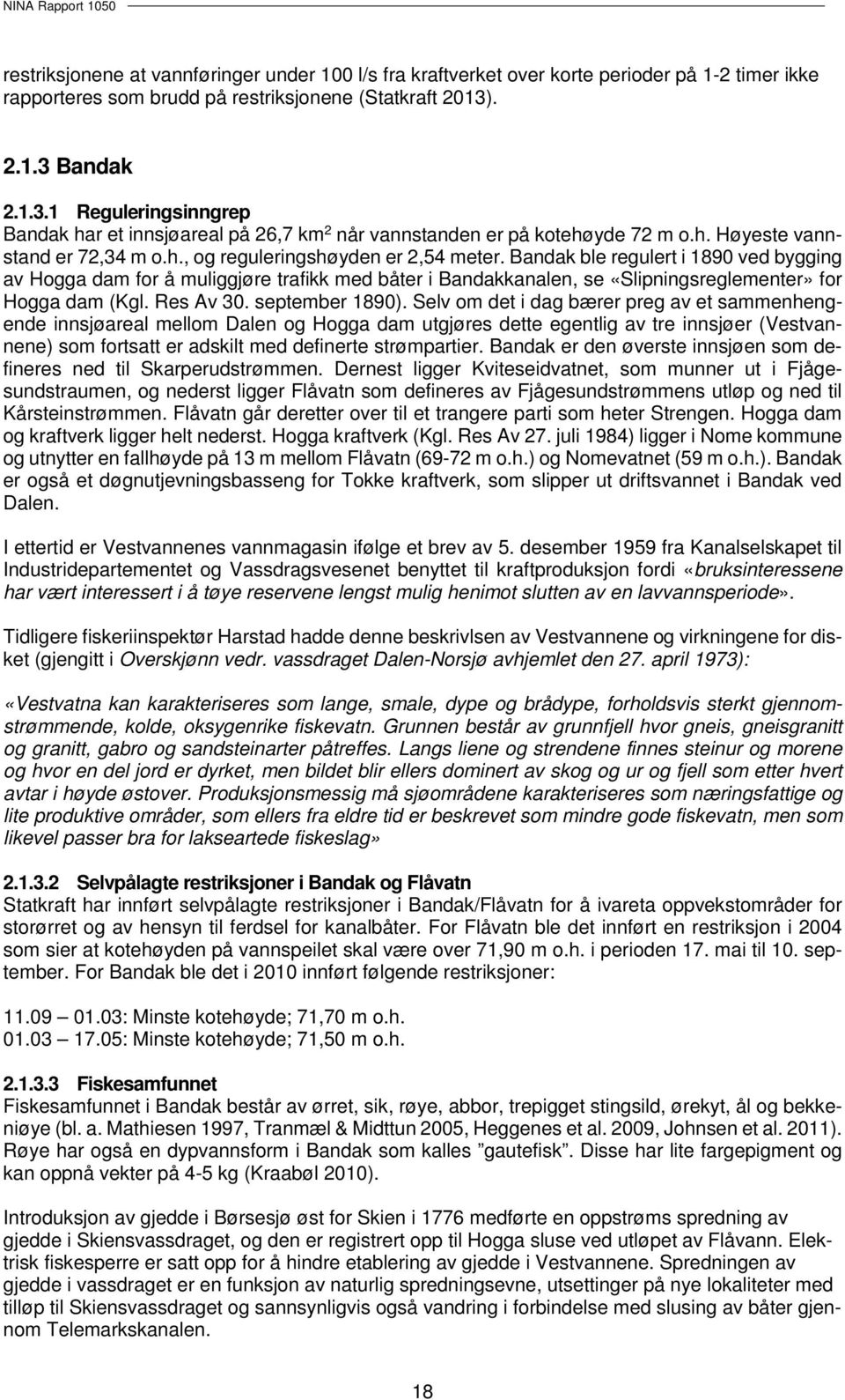 Bandak ble regulert i 1890 ved bygging av Hogga dam for å muliggjøre trafikk med båter i Bandakkanalen, se «Slipningsreglementer» for Hogga dam (Kgl. Res Av 30. september 1890).