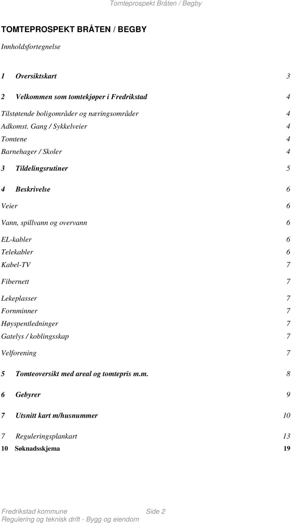 Gang / Sykkelveier 4 Tomtene 4 Barnehager / Skoler 4 3 Tildelingsrutiner 5 4 Beskrivelse 6 Veier 6 Vann, spillvann og overvann 6 EL-kabler 6