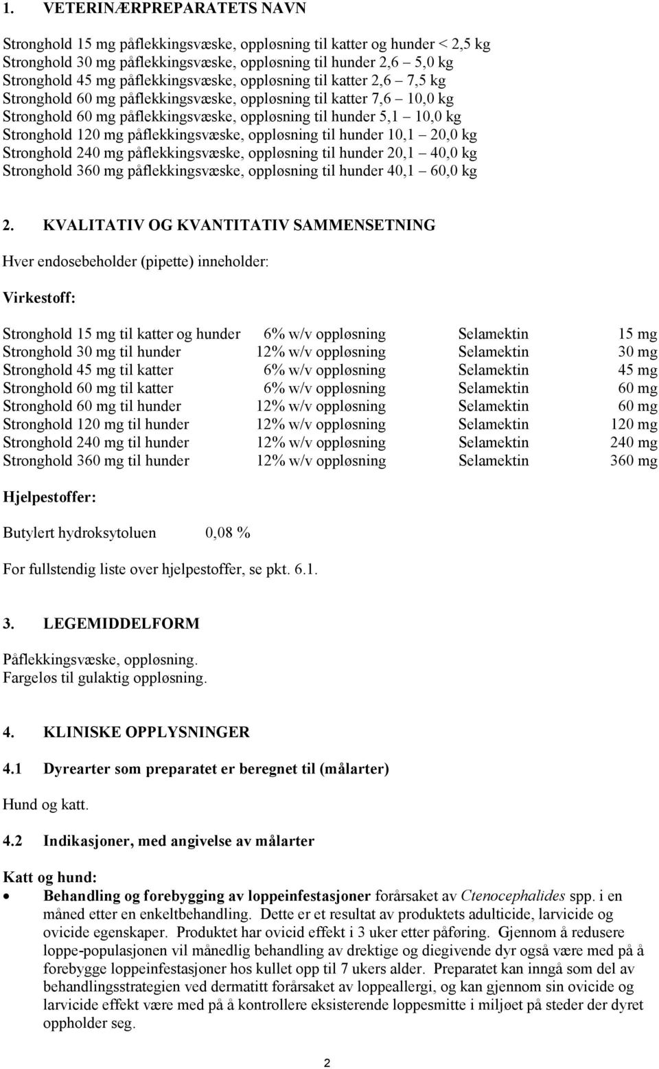 120 mg påflekkingsvæske, oppløsning til hunder 10,1 20,0 kg Stronghold 240 mg påflekkingsvæske, oppløsning til hunder 20,1 40,0 kg Stronghold 360 mg påflekkingsvæske, oppløsning til hunder 40,1 60,0