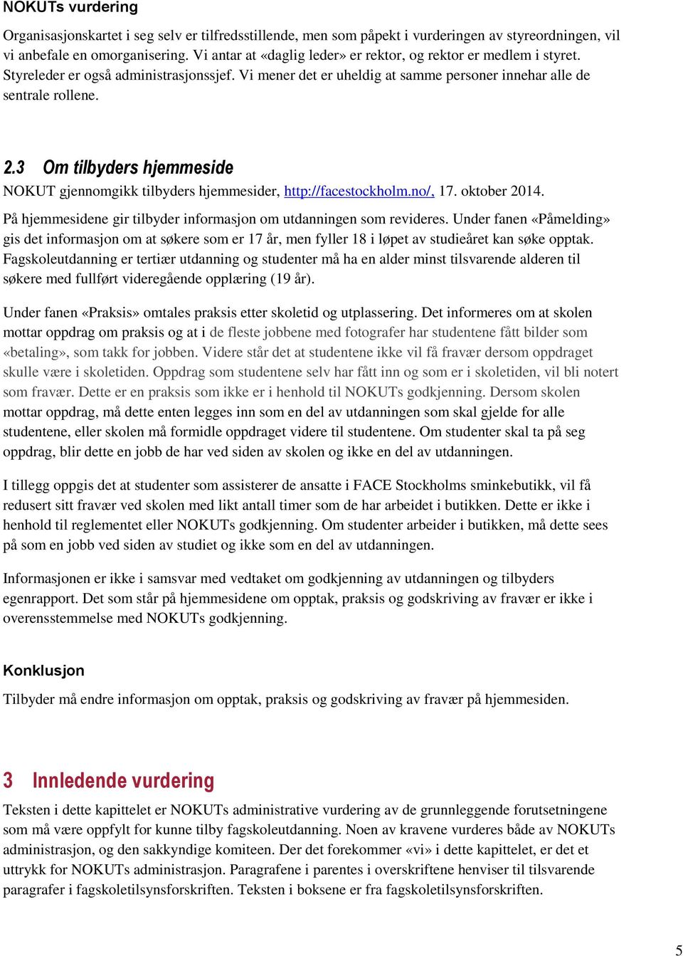 3 Om tilbyders hjemmeside NOKUT gjennomgikk tilbyders hjemmesider, http://facestockholm.no/, 17. oktober 2014. På hjemmesidene gir tilbyder informasjon om utdanningen som revideres.