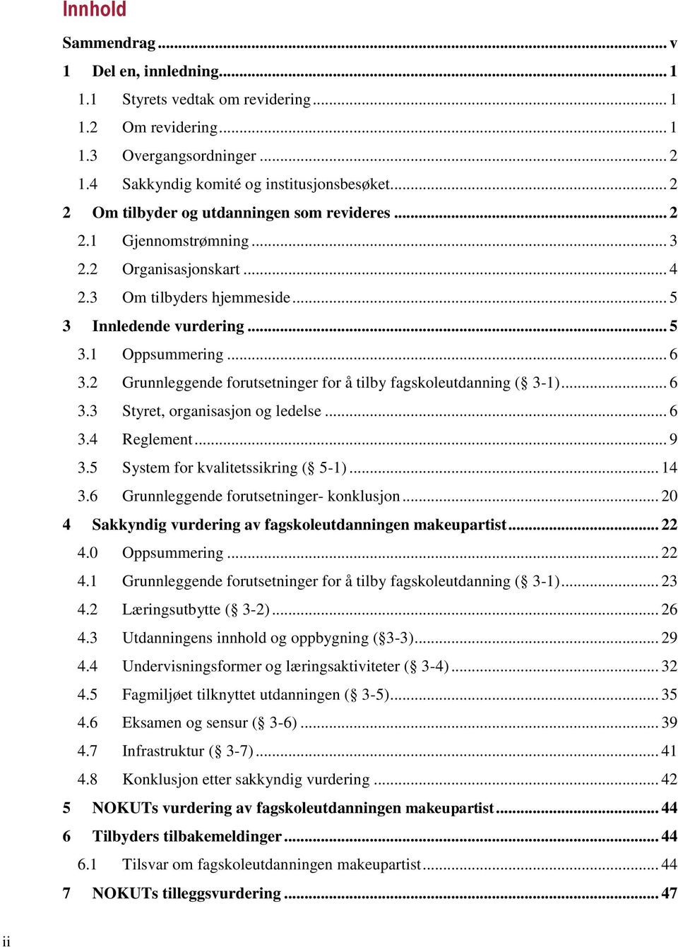 2 Grunnleggende forutsetninger for å tilby fagskoleutdanning ( 3-1)... 6 3.3 Styret, organisasjon og ledelse... 6 3.4 Reglement... 9 3.5 System for kvalitetssikring ( 5-1)... 14 3.