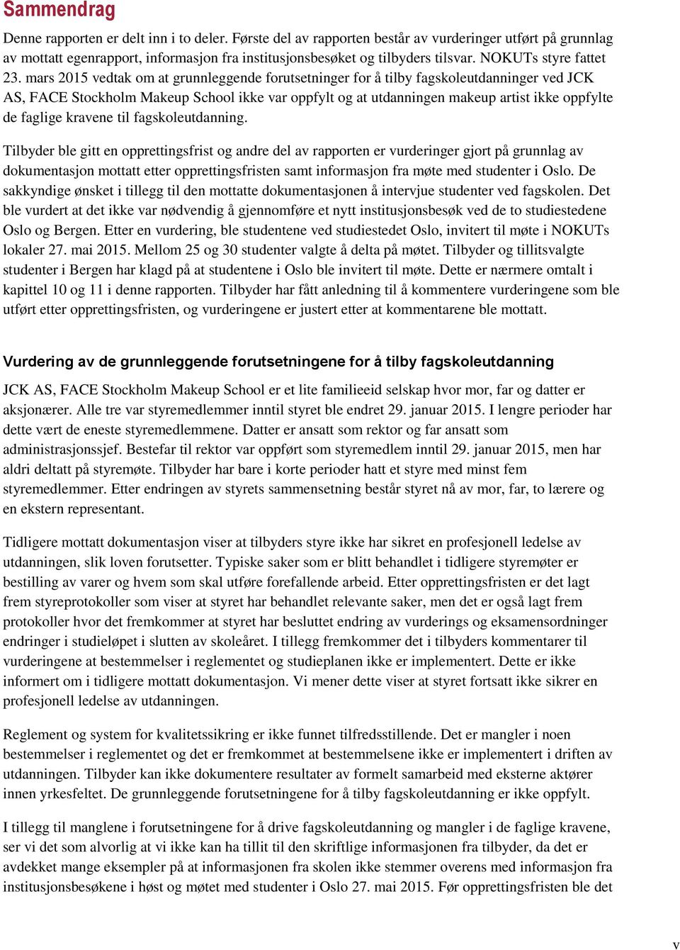 mars 2015 vedtak om at grunnleggende forutsetninger for å tilby fagskoleutdanninger ved JCK AS, FACE Stockholm Makeup School ikke var oppfylt og at utdanningen makeup artist ikke oppfylte de faglige