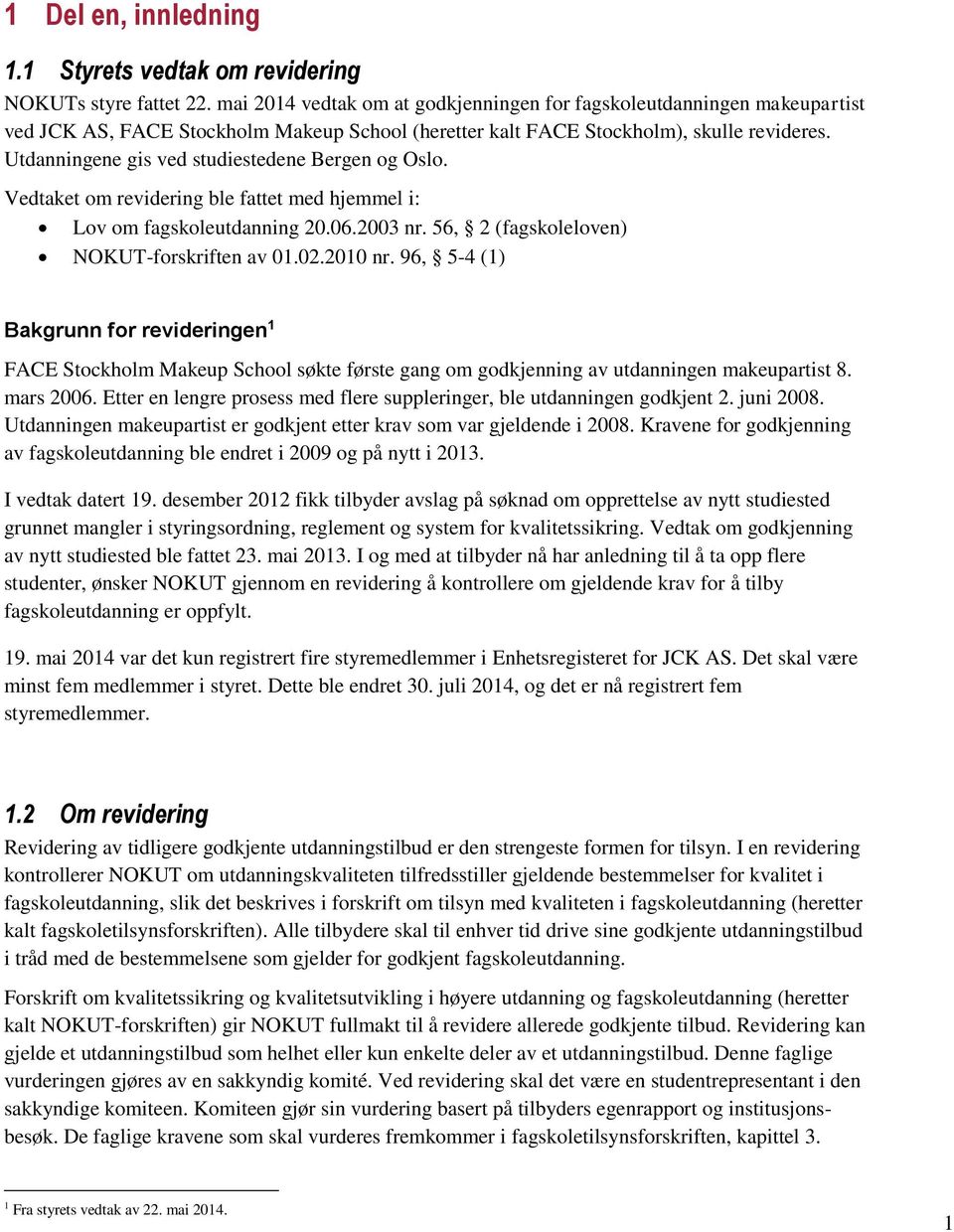 Utdanningene gis ved studiestedene Bergen og Oslo. Vedtaket om revidering ble fattet med hjemmel i: Lov om fagskoleutdanning 20.06.2003 nr. 56, 2 (fagskoleloven) NOKUT-forskriften av 01.02.2010 nr.