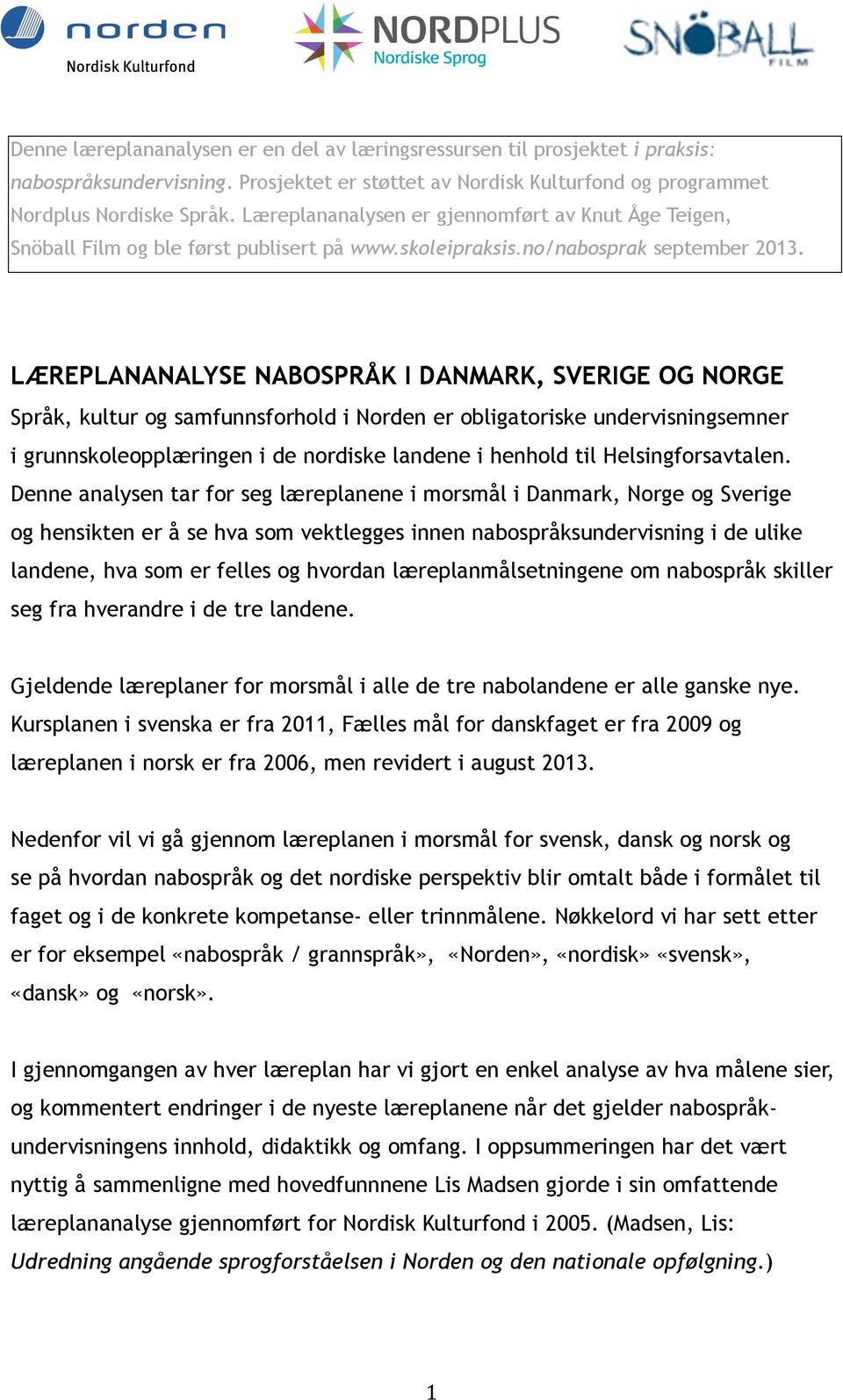 LÆREPLANANALYSE NABOSPRÅK I DANMARK, SVERIGE OG NORGE Språk, kultur og samfunnsforhold i Norden er obligatoriske undervisningsemner i grunnskoleopplæringen i de nordiske landene i henhold til