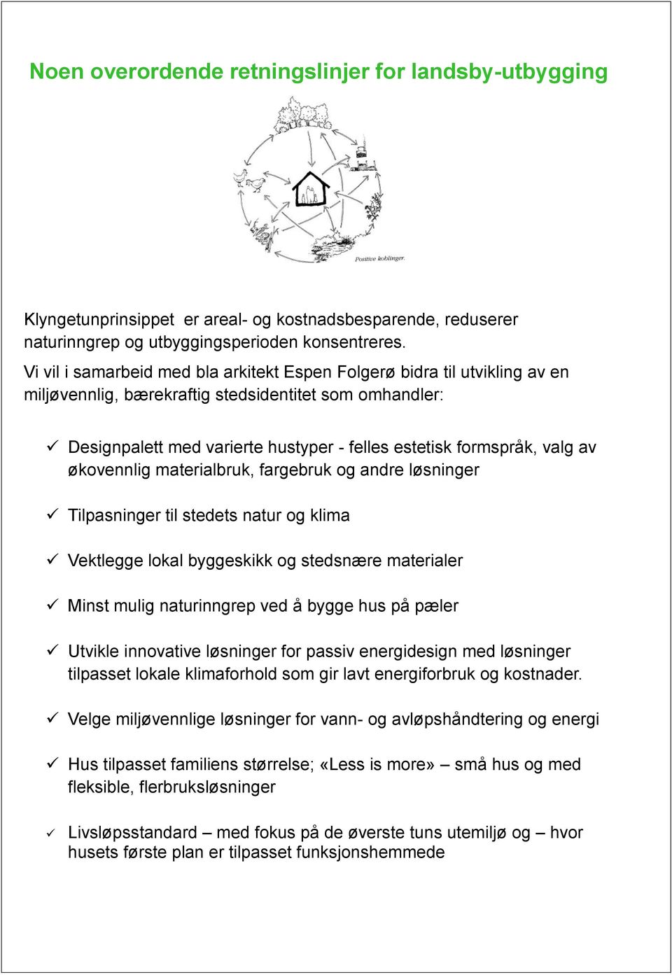 valg av økovennlig materialbruk, fargebruk og andre løsninger Tilpasninger til stedets natur og klima Vektlegge lokal byggeskikk og stedsnære materialer Minst mulig naturinngrep ved å bygge hus på