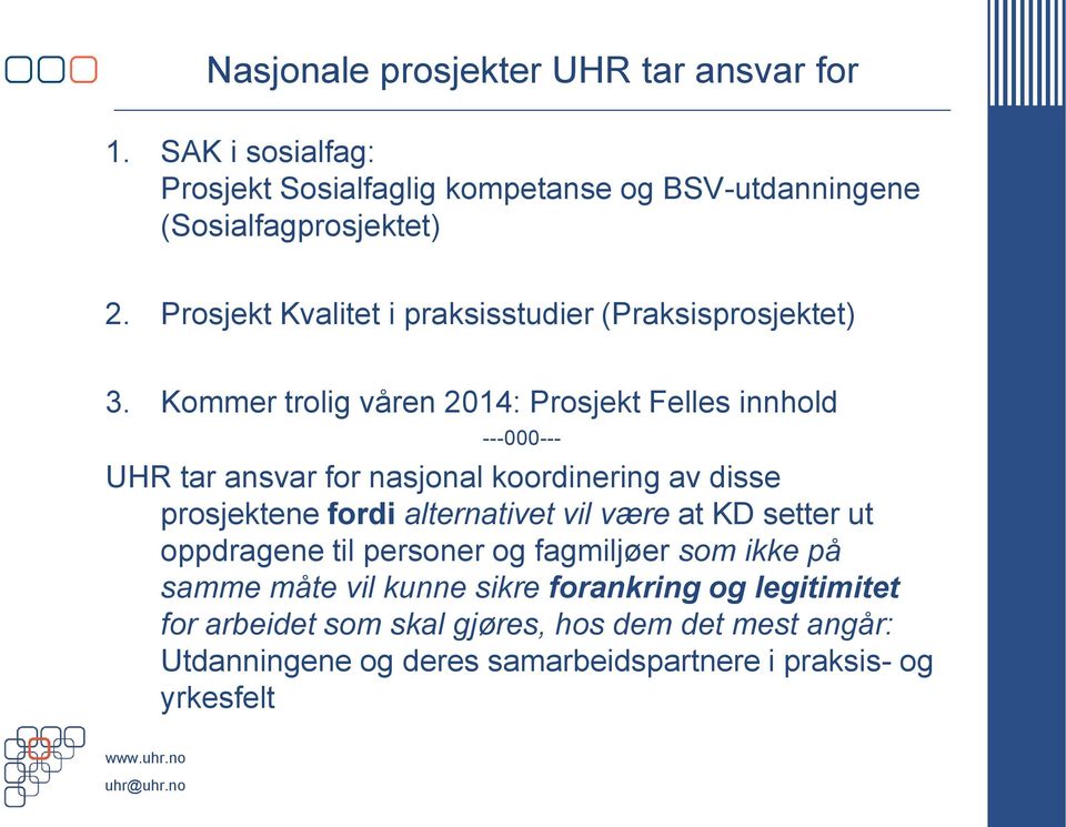 Kommer trolig våren 2014: Prosjekt Felles innhold ---000--- UHR tar ansvar for nasjonal koordinering av disse prosjektene fordi alternativet vil