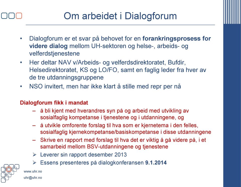 mandat å bli kjent med hverandres syn på og arbeid med utvikling av sosialfaglig kompetanse i tjenestene og i utdanningene, og å utvikle omforente forslag til hva som er kjernetema i den felles,