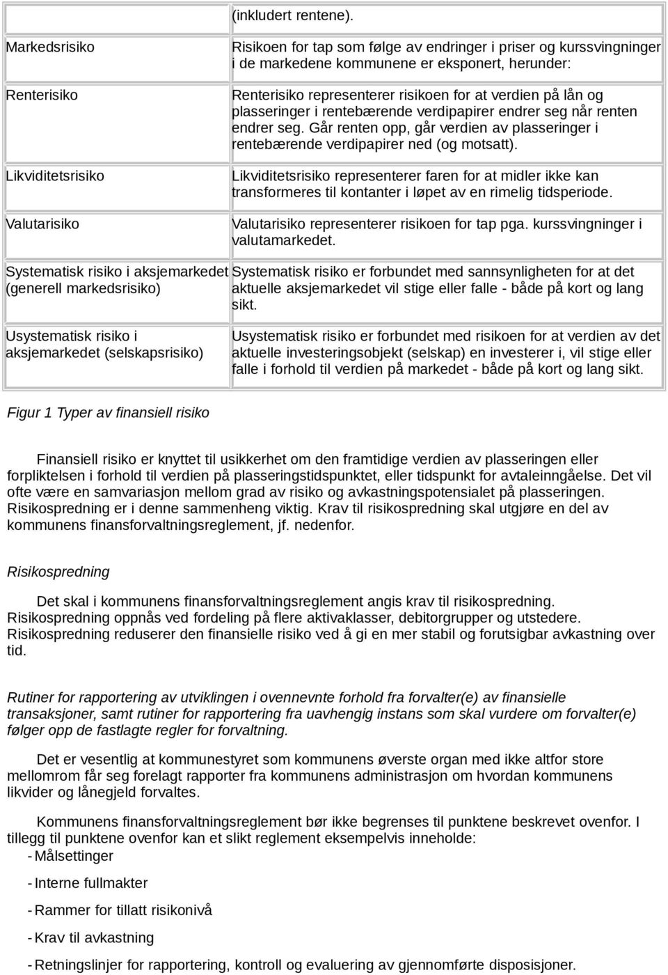 risikoen for at verdien på lån og plasseringer i rentebærende verdipapirer endrer seg når renten endrer seg. Går renten opp, går verdien av plasseringer i rentebærende verdipapirer ned (og motsatt).