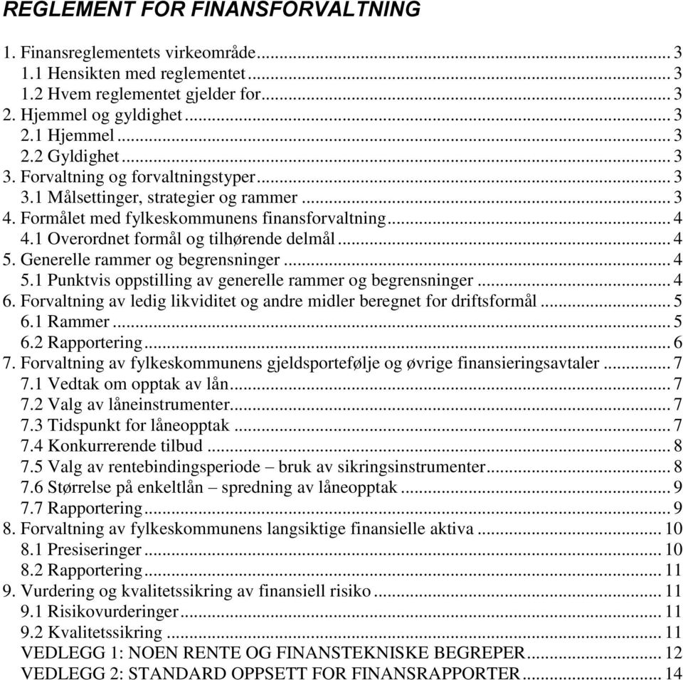 Generelle rammer og begrensninger... 4 5.1 Punktvis oppstilling av generelle rammer og begrensninger... 4 6. Forvaltning av ledig likviditet og andre midler beregnet for driftsformål... 5 6.1 Rammer.