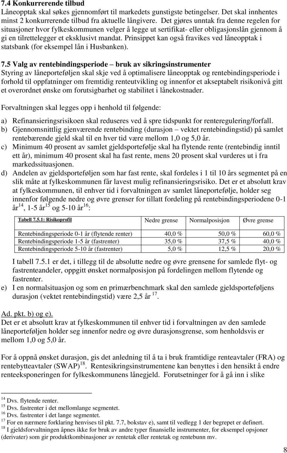 Prinsippet kan også fravikes ved låneopptak i statsbank (for eksempel lån i Husbanken). 7.