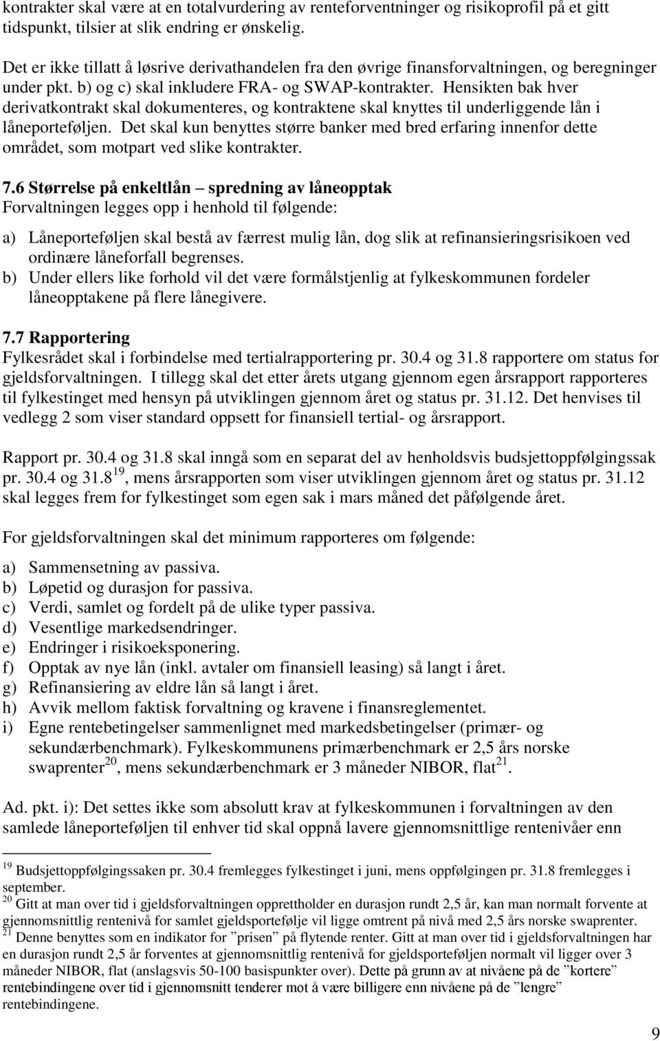 Hensikten bak hver derivatkontrakt skal dokumenteres, og kontraktene skal knyttes til underliggende lån i låneporteføljen.