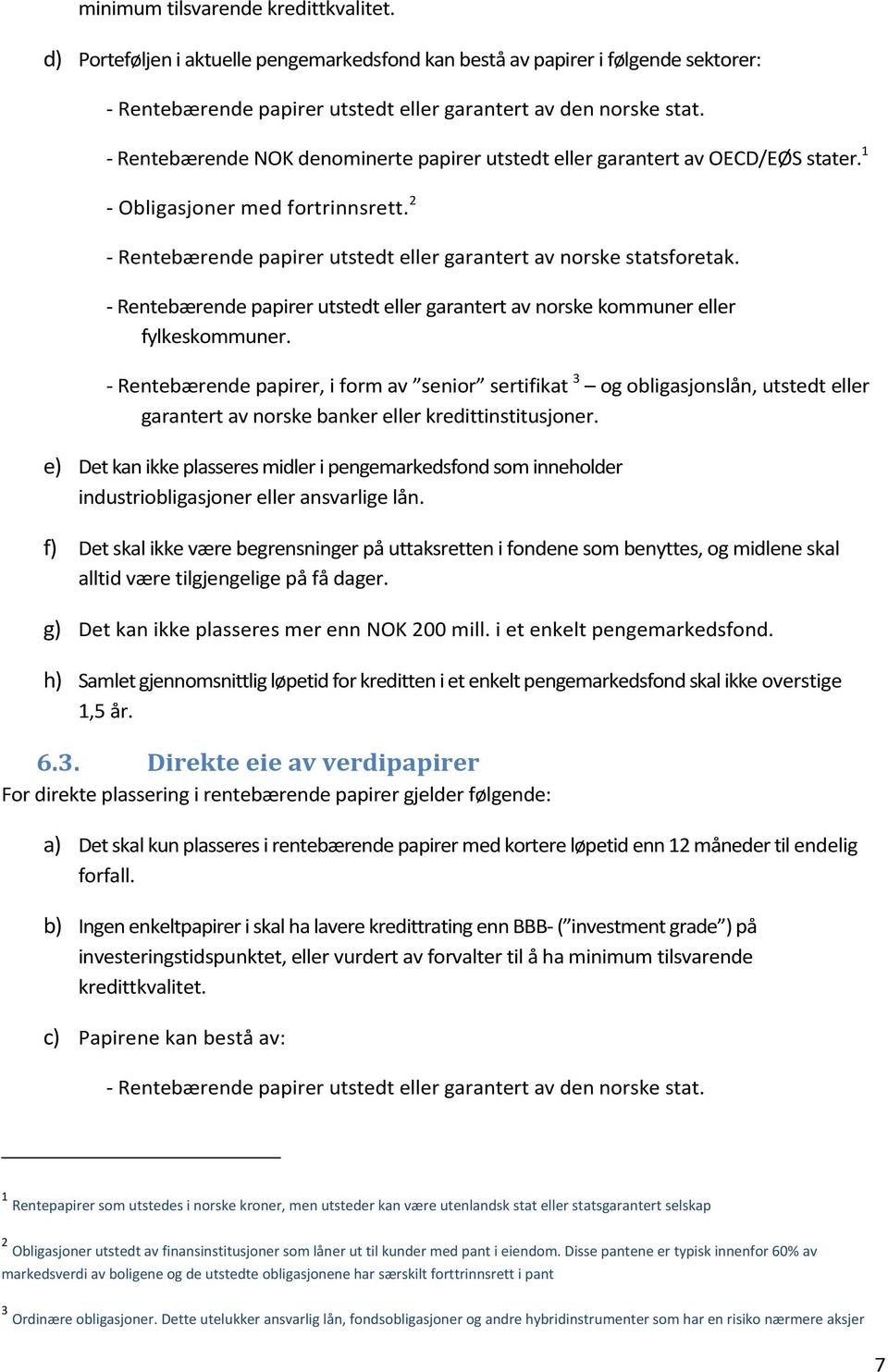 - Rentebærende papirer utstedt eller garantert av norske kommuner eller fylkeskommuner.