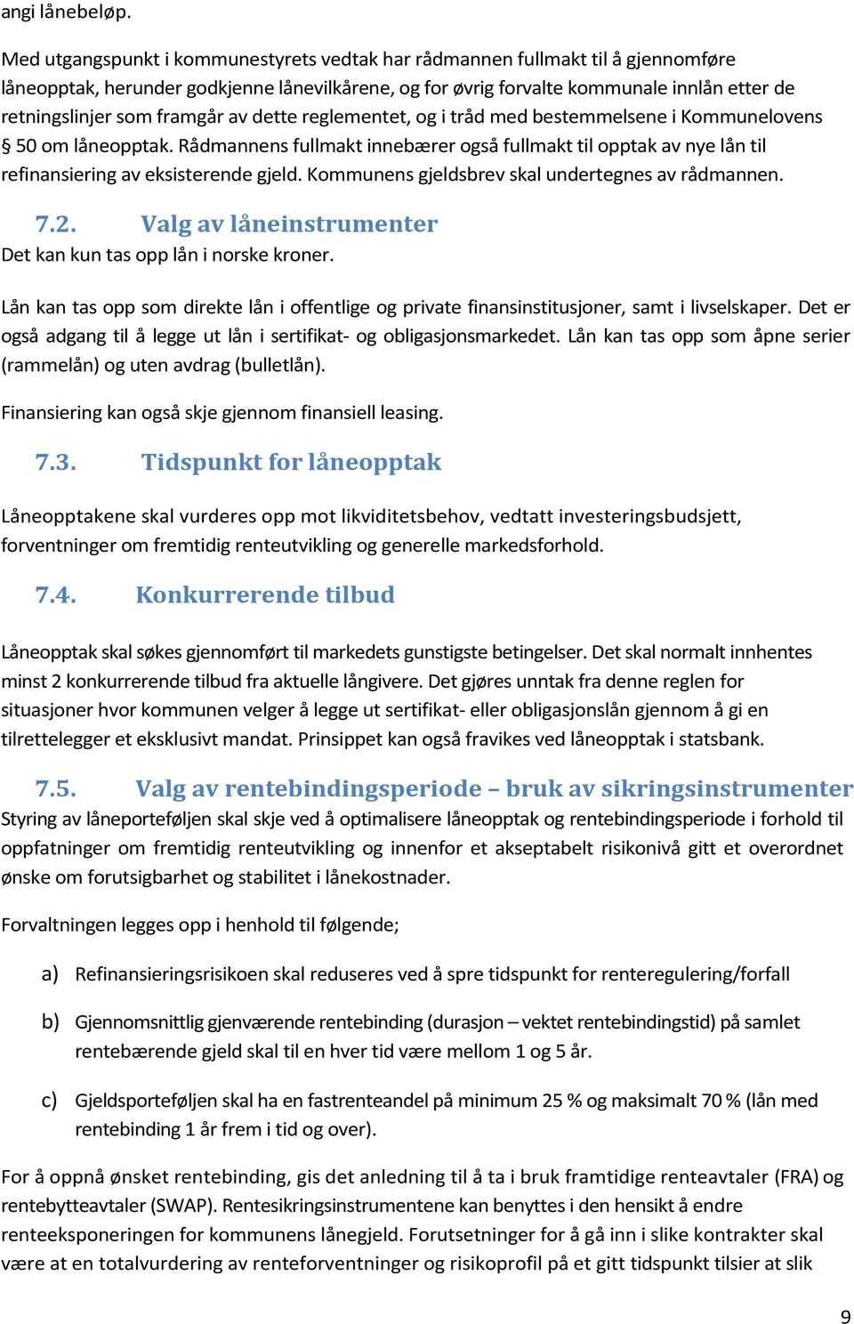 framgår av dette reglementet, og i tråd med bestemmelsene i Kommunelovens 50 om låneopptak. Rådmannens fullmakt innebærer også fullmakt til opptak av nye lån til refinansiering av eksisterende gjeld.