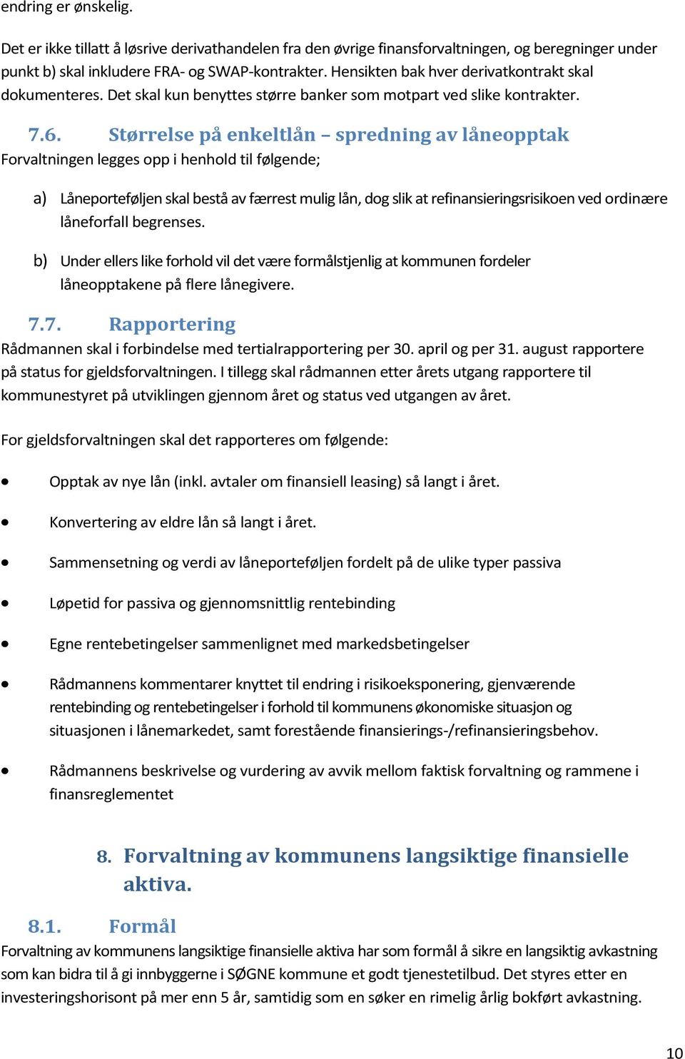 Størrelse på enkeltlån spredning av låneopptak Forvaltningen legges opp i henhold til følgende; a) Låneporteføljen skal bestå av færrest mulig lån, dog slik at refinansieringsrisikoen ved ordinære