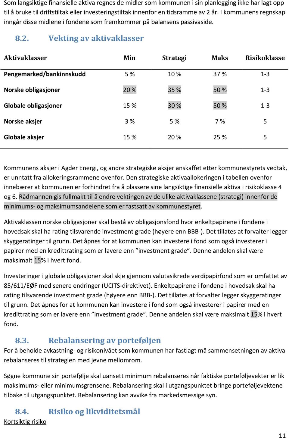 Vekting av aktivaklasser Aktivaklasser Min Strategi Maks Risikoklasse Pengemarked/bankinnskudd 5 % 10 % 37 % 1-3 Norske obligasjoner 20 % 35 % 50 % 1-3 Globale obligasjoner 15 % 30 % 50 % 1-3 Norske