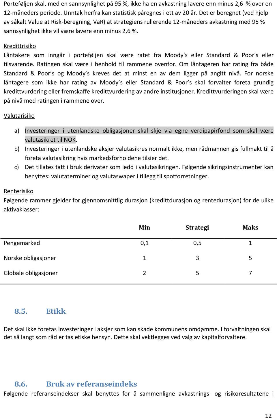 Kredittrisiko Låntakere som inngår i porteføljen skal være ratet fra Moody s eller Standard & Poor s eller tilsvarende. Ratingen skal være i henhold til rammene ovenfor.