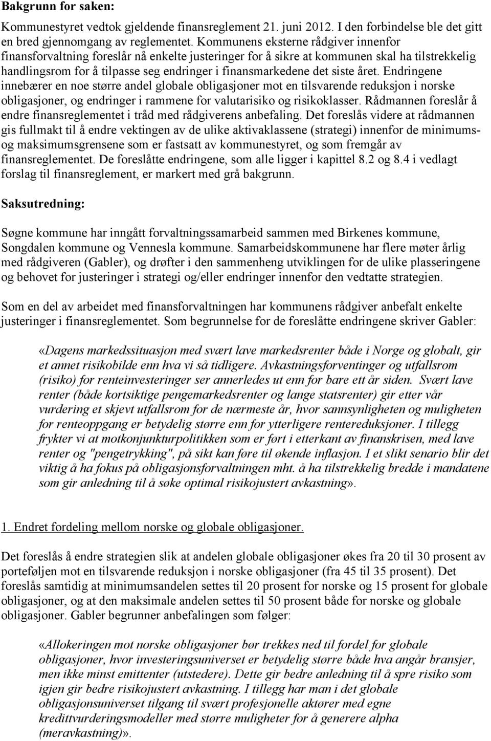 siste året. Endringene innebærer en noe større andel globale obligasjoner mot en tilsvarende reduksjon i norske obligasjoner, og endringer i rammene for valutarisiko og risikoklasser.