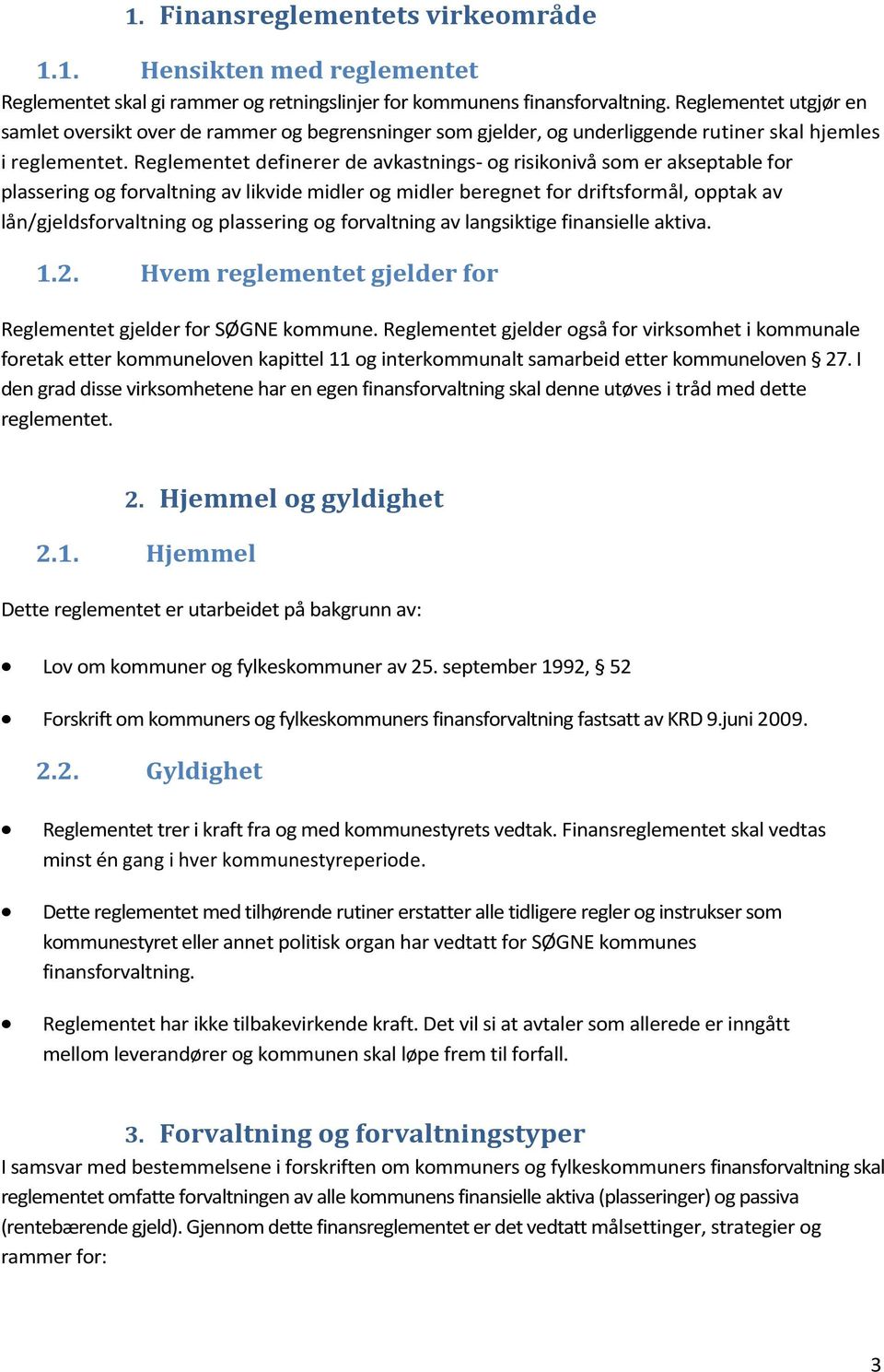 Reglementet definerer de avkastnings- og risikonivå som er akseptable for plassering og forvaltning av likvide midler og midler beregnet for driftsformål, opptak av lån/gjeldsforvaltning og