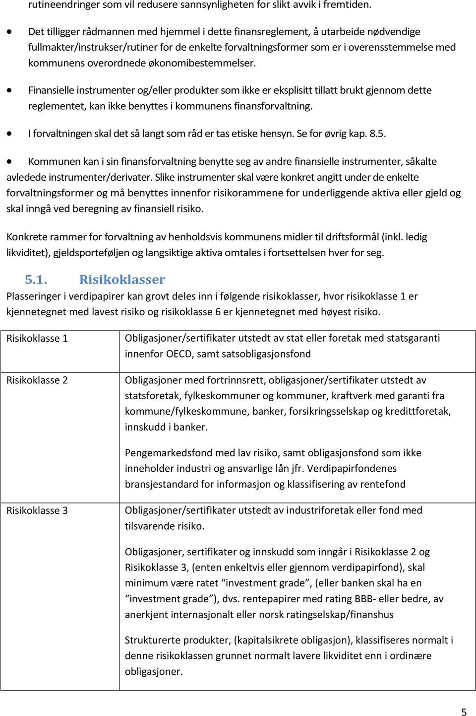 økonomibestemmelser. Finansielle instrumenter og/eller produkter som ikke er eksplisitt tillatt brukt gjennom dette reglementet, kan ikke benyttes i kommunens finansforvaltning.