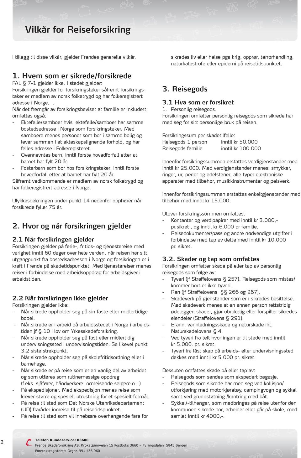 . Når det fremgår av forsikringsbeviset at familie er inkludert, omfattes også: - Ektefelle/samboer hvis ektefelle/samboer har samme bostedsadresse i Norge som forsikringstaker.