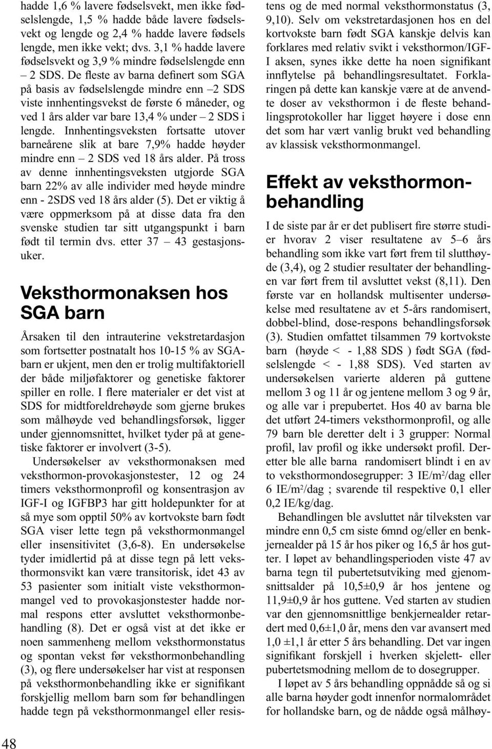 De fleste av barna definert som SGA på basis av fødselslengde mindre enn 2 SDS viste innhentingsvekst de første 6 måneder, og ved 1 års alder var bare 13,4 % under 2 SDS i lengde.