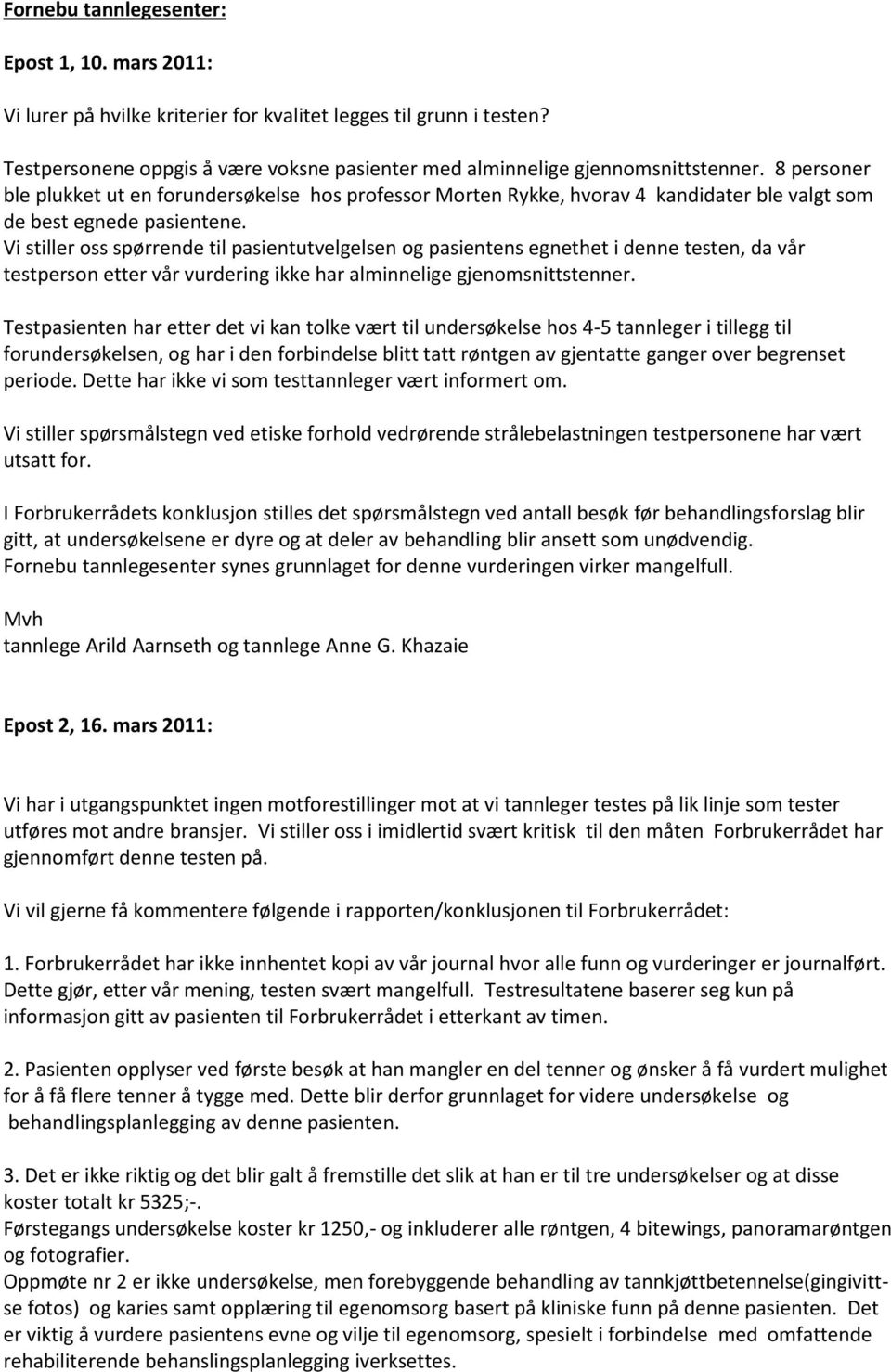 Vi stiller oss spørrende til pasientutvelgelsen og pasientens egnethet i denne testen, da vår testperson etter vår vurdering ikke har alminnelige gjenomsnittstenner.