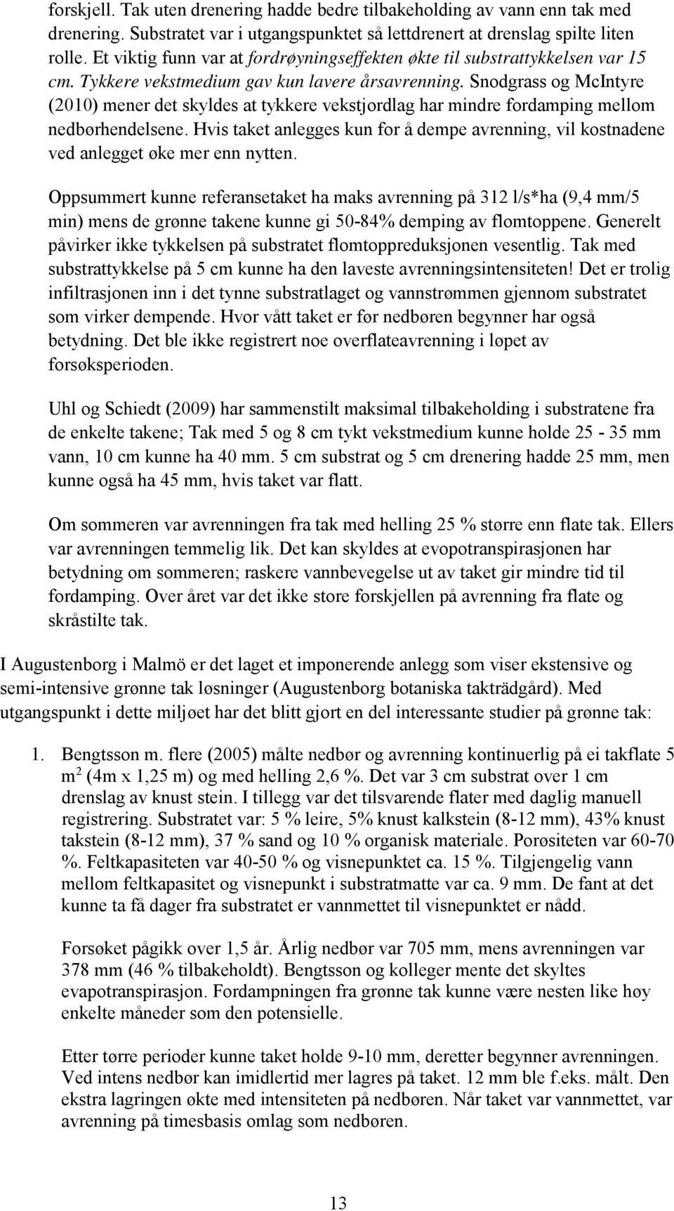 Snodgrass og McIntyre (2010) mener det skyldes at tykkere vekstjordlag har mindre fordamping mellom nedbørhendelsene.