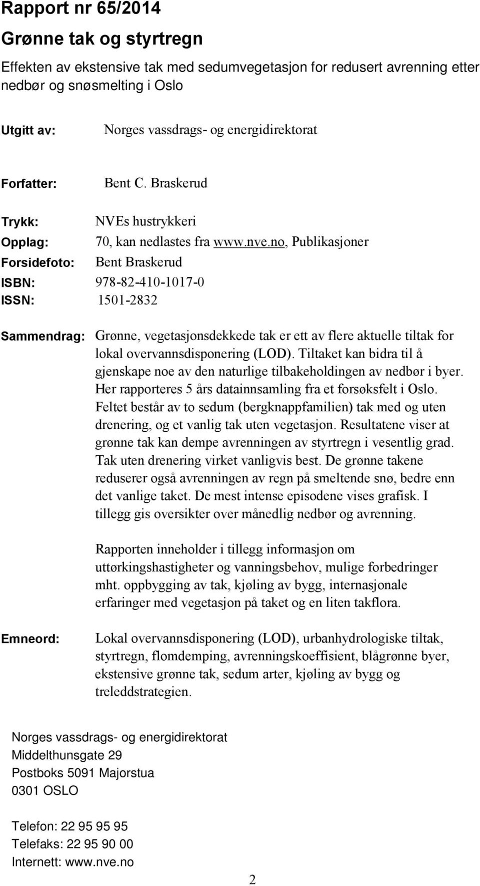 no, Publikasjoner Bent Braskerud ISBN: 978-82-410-1017-0 ISSN: 1501-2832 Sammendrag: Grønne, vegetasjonsdekkede tak er ett av flere aktuelle tiltak for lokal overvannsdisponering (LOD).