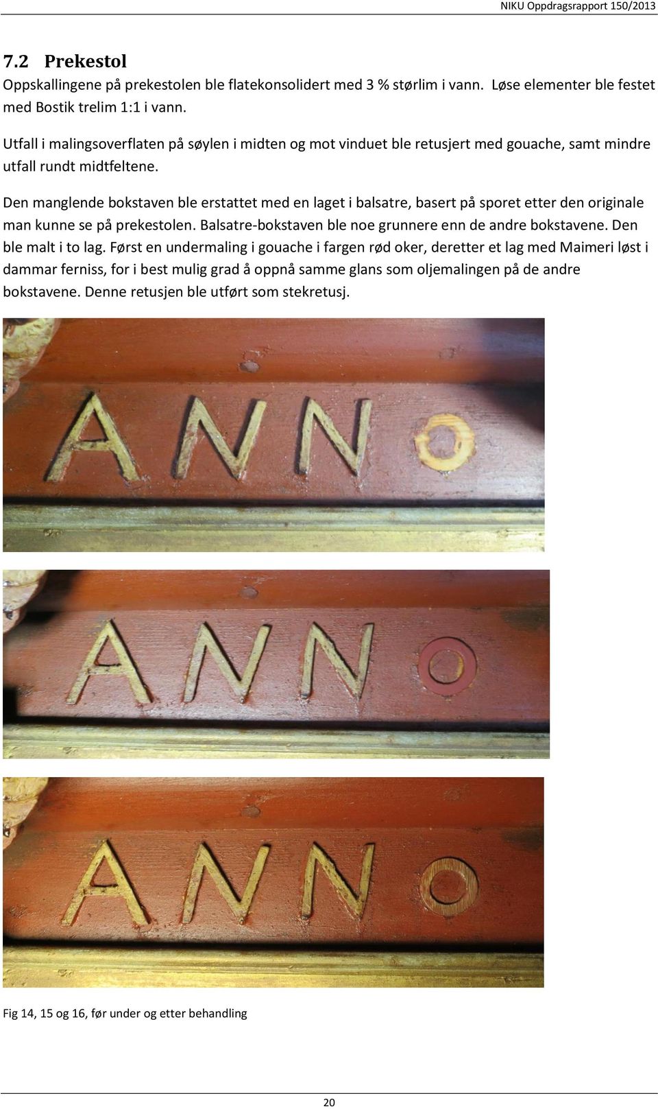 Den manglende bokstaven ble erstattet med en laget i balsatre, basert på sporet etter den originale man kunne se på prekestolen. Balsatre-bokstaven ble noe grunnere enn de andre bokstavene.
