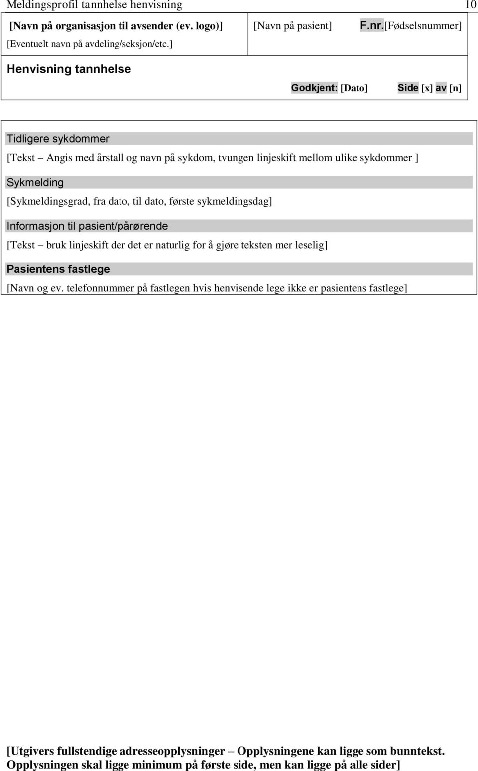 [Sykmeldingsgrad, fra dato, til dato, første sykmeldingsdag] Informasjon til pasient/pårørende [Tekst bruk linjeskift der det er naturlig for å gjøre teksten mer leselig] Pasientens fastlege