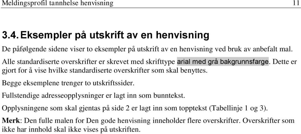 Alle standardiserte overskrifter er skrevet med skrifttype arial med grå bakgrunnsfarge. Dette er gjort for å vise hvilke standardiserte overskrifter som skal benyttes.