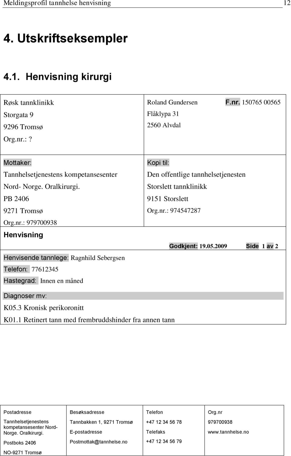 150765 00565 Flåklypa 31 2560 Alvdal Mottaker: Tannhelsetjenestens kompetansesenter Nord- Norge. Oralkirurgi. PB 2406 9271 Tromsø Org.nr.