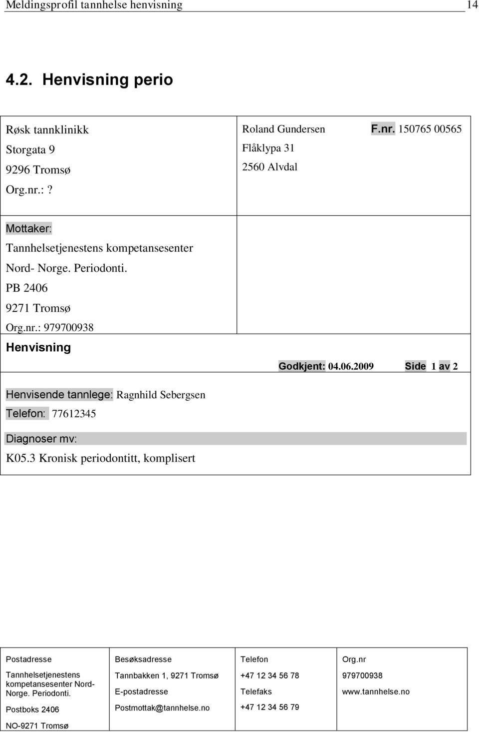 06.2009 Side 1 av 2 Henvisende tannlege: Ragnhild Sebergsen Telefon: 77612345 Diagnoser mv: K05.3 Kronisk periodontitt, komplisert Postadresse Besøksadresse Telefon Org.