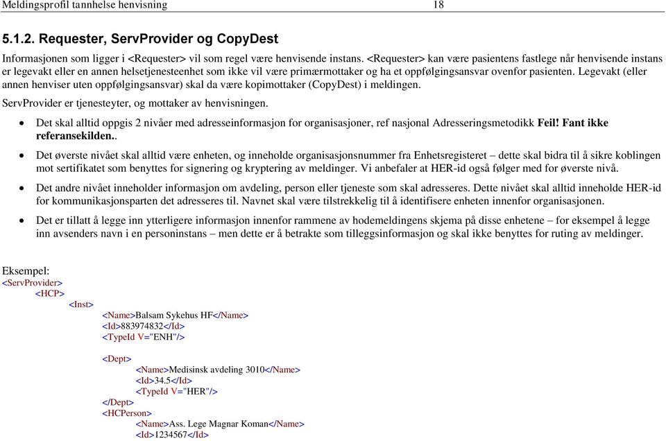 Legevakt (eller annen henviser uten oppfølgingsansvar) skal da være kopimottaker (CopyDest) i meldingen. ServProvider er tjenesteyter, og mottaker av henvisningen.