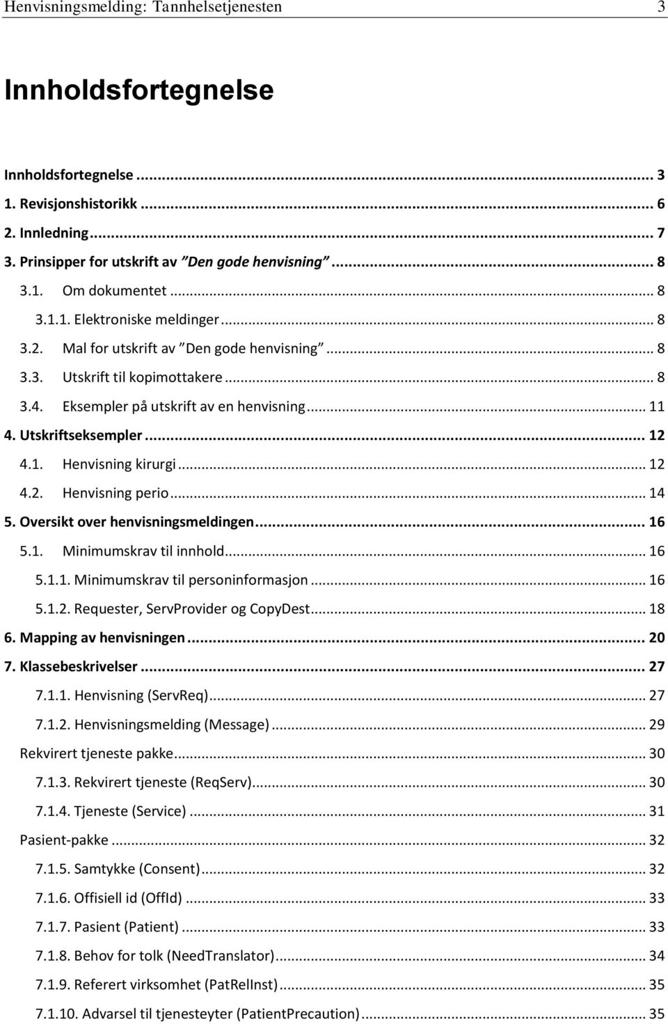 .. 12 4.1. Henvisning kirurgi... 12 4.2. Henvisning perio... 14 5. Oversikt over henvisningsmeldingen... 16 5.1. Minimumskrav til innhold... 16 5.1.1. Minimumskrav til personinformasjon... 16 5.1.2. Requester, ServProvider og CopyDest.