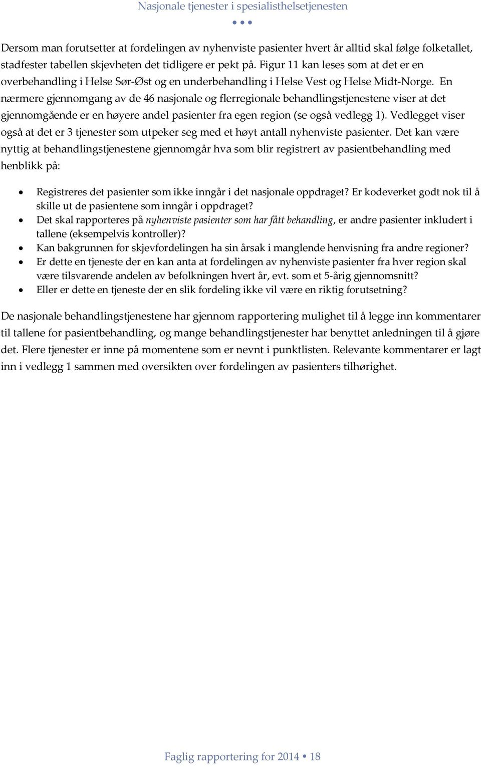 En nærmere gjennomgang av de 46 nasjonale og flerregionale behandlingstjenestene viser at det gjennomgående er en høyere andel pasienter fra egen region (se også vedlegg 1).