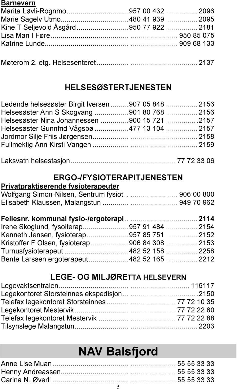 .. 2156 Helsesøster Nina Johannessen... 900 15 721....2157 Helsesøster Gunnfrid Vågsbø... 477 13 104... 2157 Jordmor Silje Friis Jørgensen...... 2158 Fullmektig Ann Kirsti Vangen.