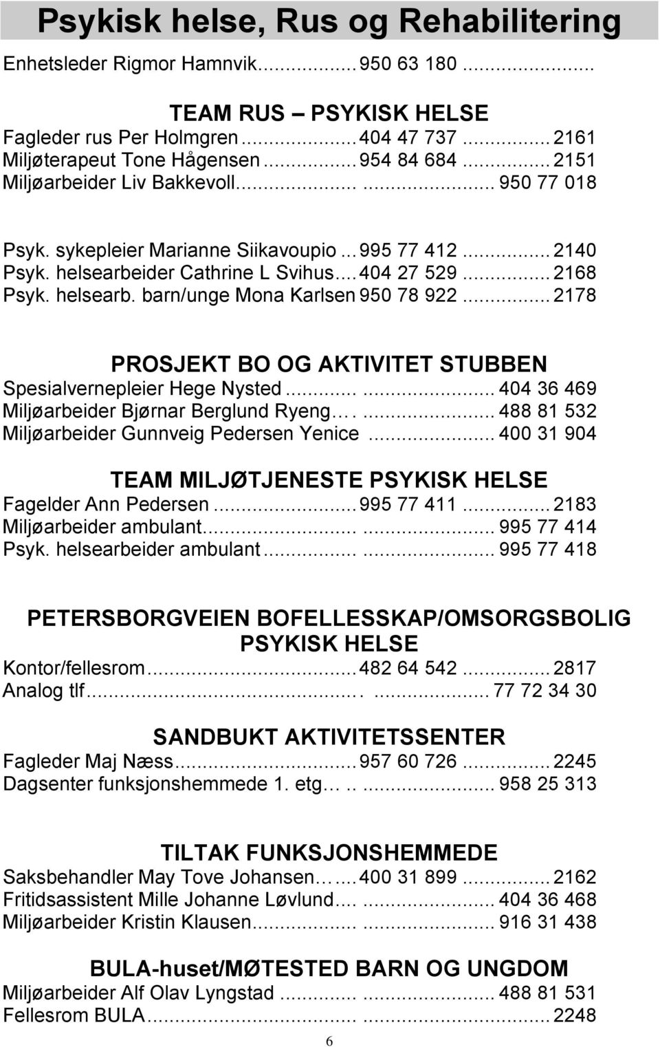 .. 2178 PROSJEKT BO OG AKTIVITET STUBBEN Spesialvernepleier Hege Nysted...... 404 36 469 Miljøarbeider Bjørnar Berglund Ryeng.... 488 81 532 Miljøarbeider Gunnveig Pedersen Yenice.