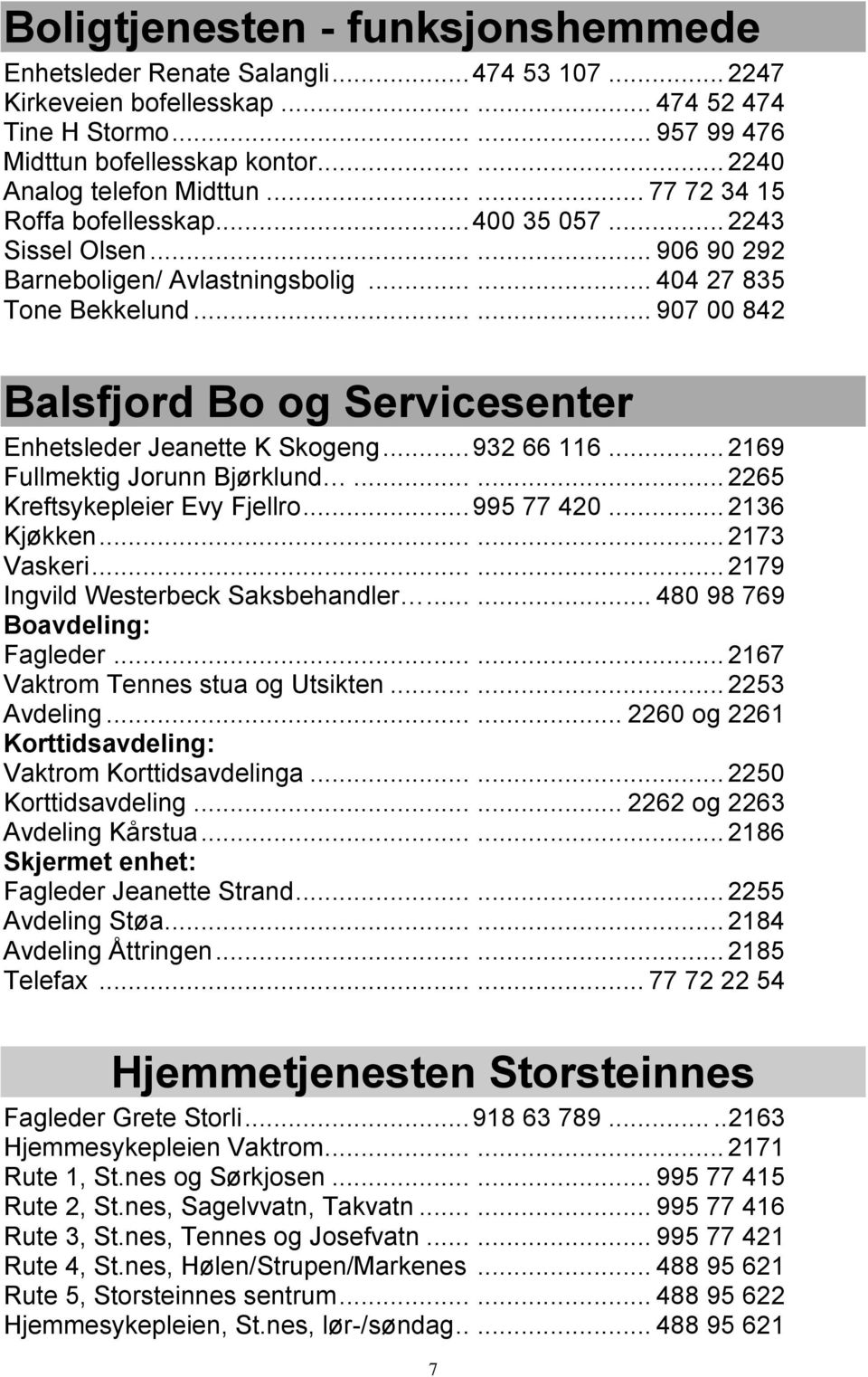 ..... 907 00 842 Balsfjord Bo og Servicesenter Enhetsleder Jeanette K Skogeng... 932 66 116... 2169 Fullmektig Jorunn Bjørklund...... 2265 Kreftsykepleier Evy Fjellro... 995 77 420... 2136 Kjøkken.