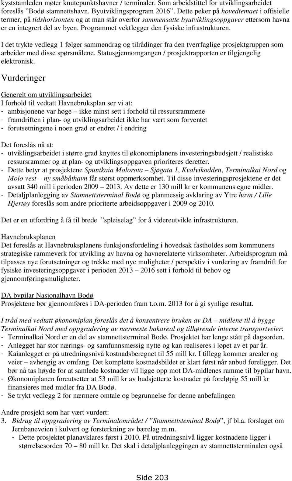 Programmet vektlegger den fysiske infrastrukturen. I det trykte vedlegg 1 følger sammendrag og tilrådinger fra den tverrfaglige prosjektgruppen som arbeider med disse spørsmålene.