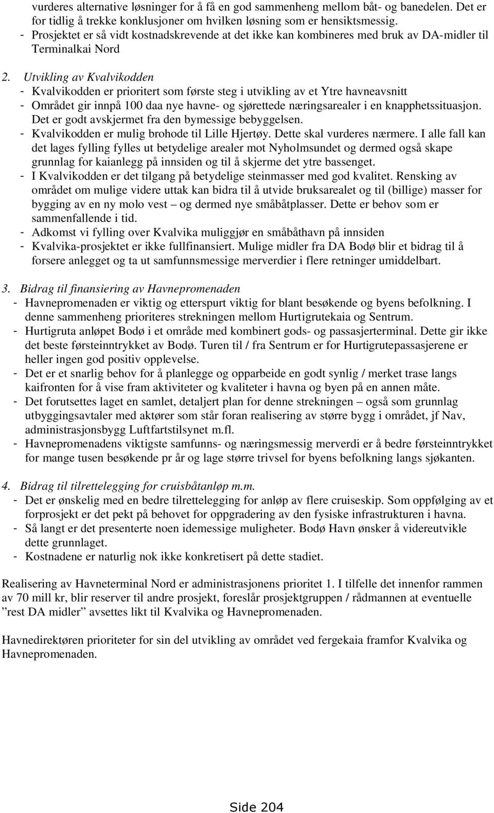 Utvikling av Kvalvikodden - Kvalvikodden er prioritert som første steg i utvikling av et Ytre havneavsnitt - Området gir innpå 100 daa nye havne- og sjørettede næringsarealer i en knapphetssituasjon.