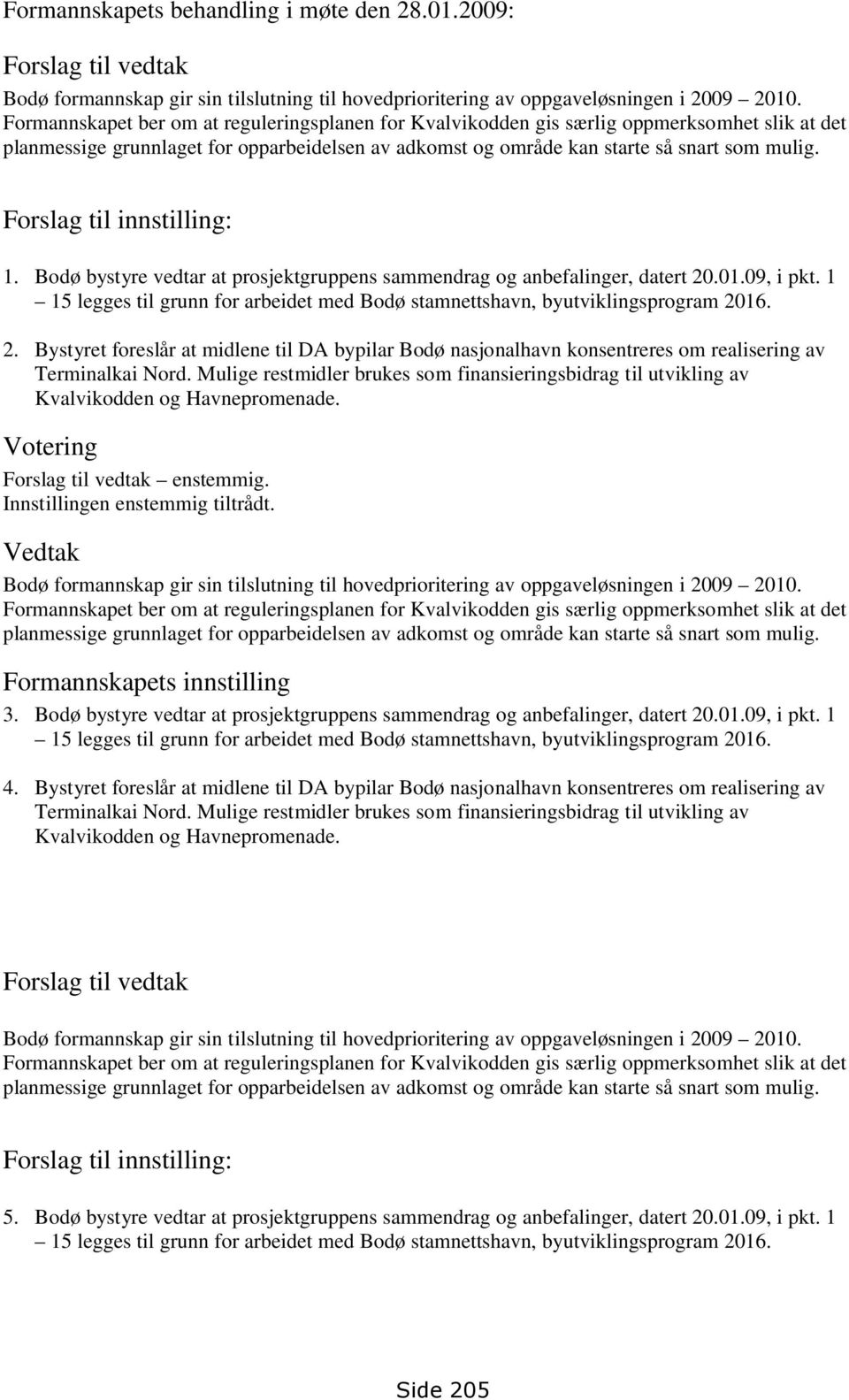 Forslag til innstilling: 1. Bodø bystyre vedtar at prosjektgruppens sammendrag og anbefalinger, datert 20.01.09, i pkt.