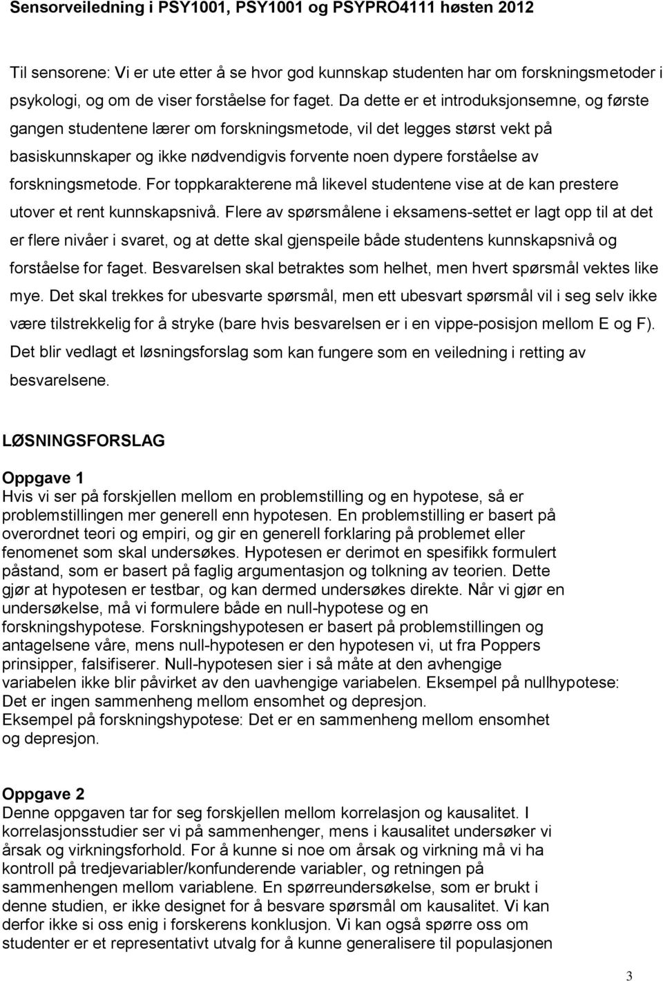 forskningsmetode. For toppkarakterene må likevel studentene vise at de kan prestere utover et rent kunnskapsnivå.